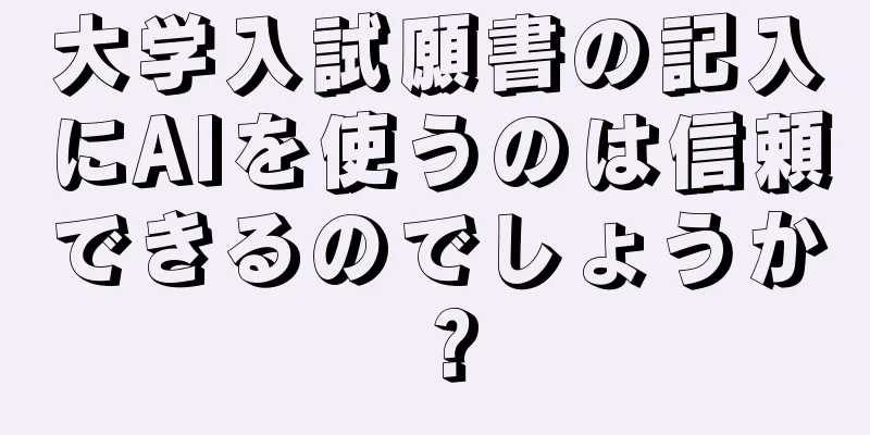 大学入試願書の記入にAIを使うのは信頼できるのでしょうか？