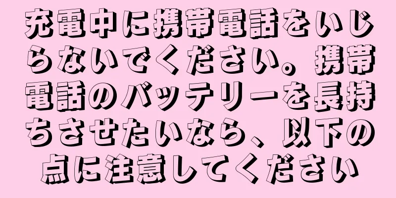 充電中に携帯電話をいじらないでください。携帯電話のバッテリーを長持ちさせたいなら、以下の点に注意してください