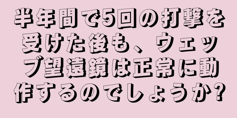 半年間で5回の打撃を受けた後も、ウェッブ望遠鏡は正常に動作するのでしょうか?