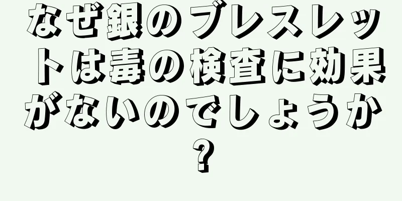 なぜ銀のブレスレットは毒の検査に効果がないのでしょうか?