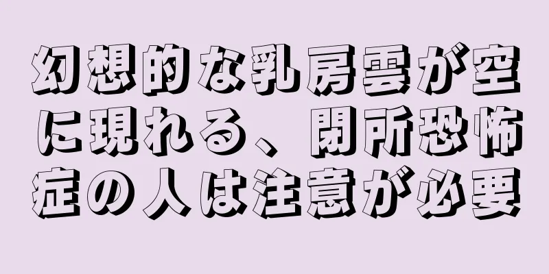 幻想的な乳房雲が空に現れる、閉所恐怖症の人は注意が必要