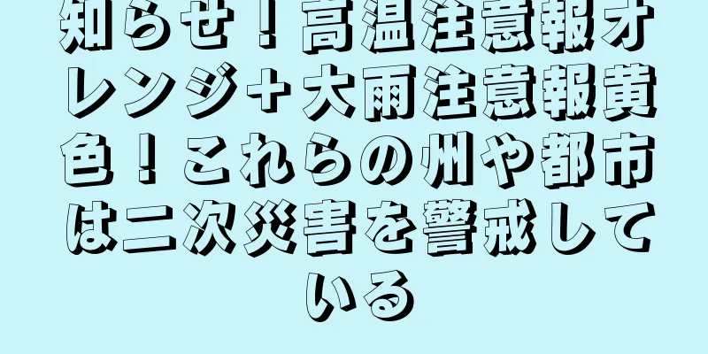 知らせ！高温注意報オレンジ＋大雨注意報黄色！これらの州や都市は二次災害を警戒している