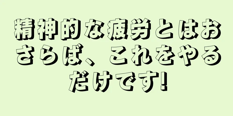 精神的な疲労とはおさらば、これをやるだけです!