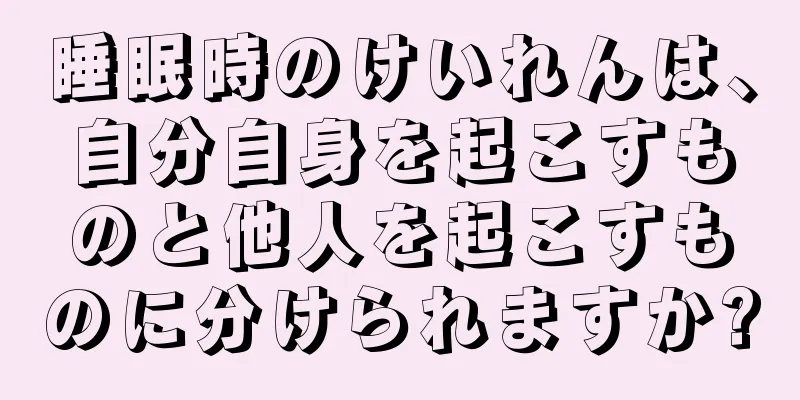 睡眠時のけいれんは、自分自身を起こすものと他人を起こすものに分けられますか?