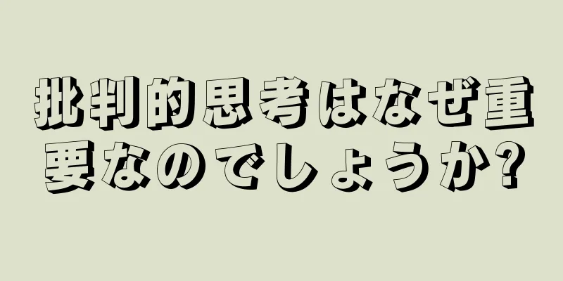 批判的思考はなぜ重要なのでしょうか?