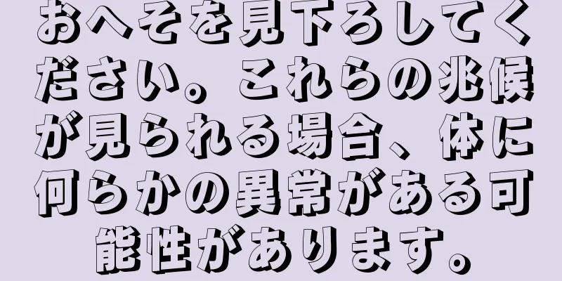 おへそを見下ろしてください。これらの兆候が見られる場合、体に何らかの異常がある可能性があります。