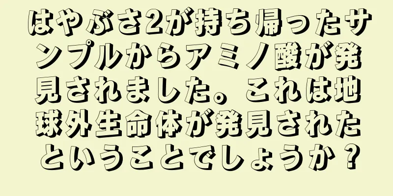 はやぶさ2が持ち帰ったサンプルからアミノ酸が発見されました。これは地球外生命体が発見されたということでしょうか？