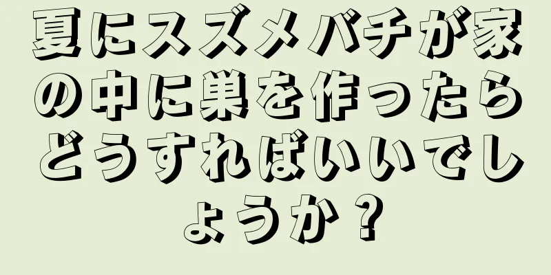 夏にスズメバチが家の中に巣を作ったらどうすればいいでしょうか？