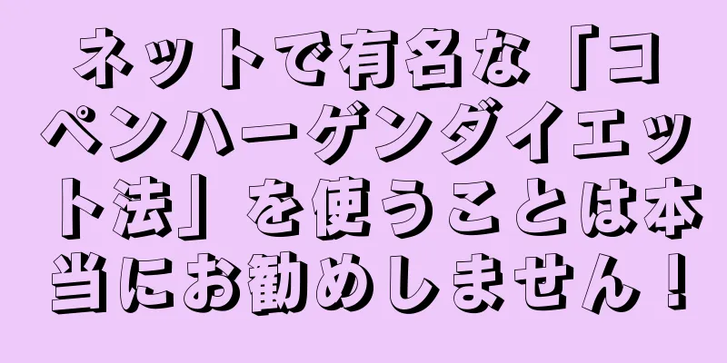 ネットで有名な「コペンハーゲンダイエット法」を使うことは本当にお勧めしません！