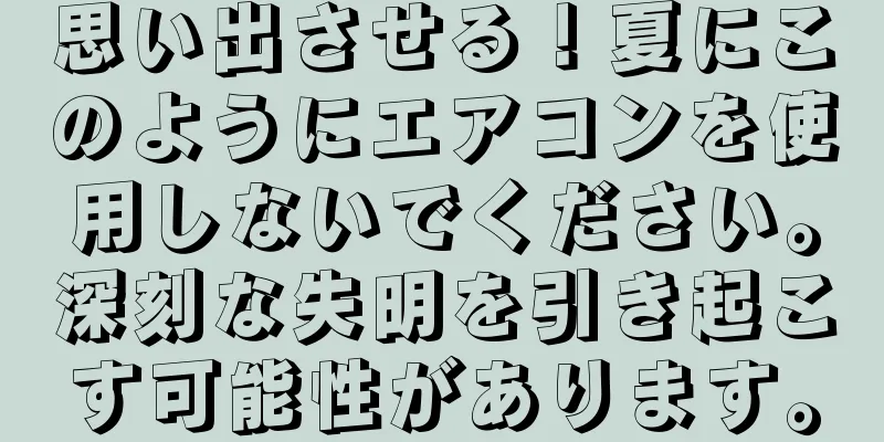 思い出させる！夏にこのようにエアコンを使用しないでください。深刻な失明を引き起こす可能性があります。