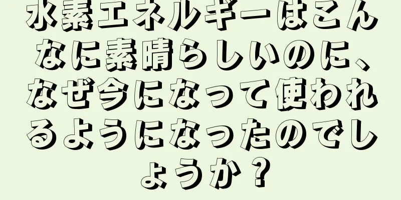 水素エネルギーはこんなに素晴らしいのに、なぜ今になって使われるようになったのでしょうか？