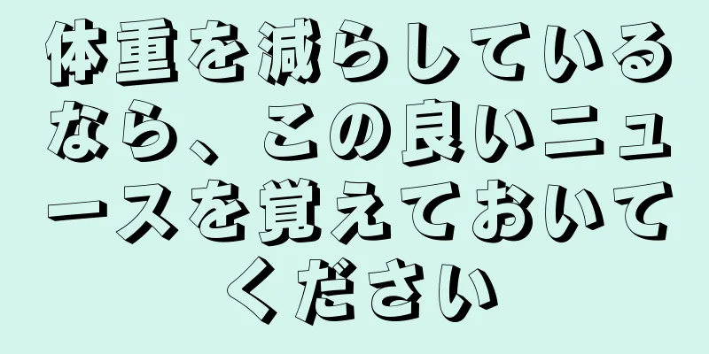 体重を減らしているなら、この良いニュースを覚えておいてください