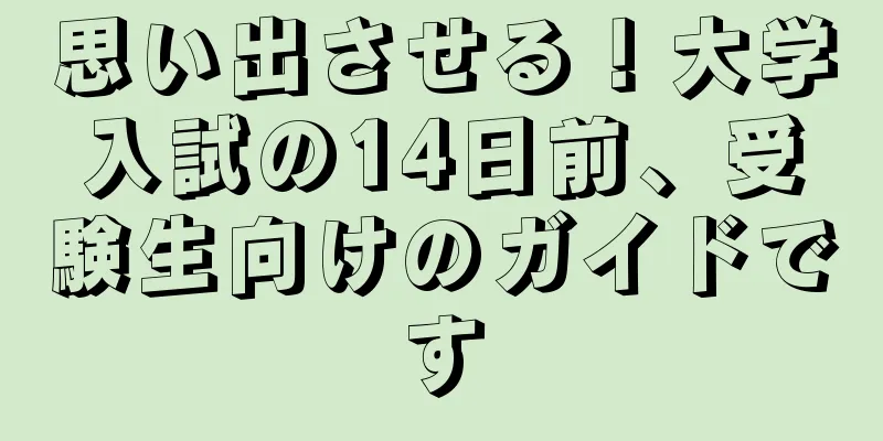 思い出させる！大学入試の14日前、受験生向けのガイドです