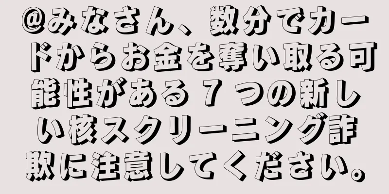 @みなさん、数分でカードからお金を奪い取る可能性がある 7 つの新しい核スクリーニング詐欺に注意してください。
