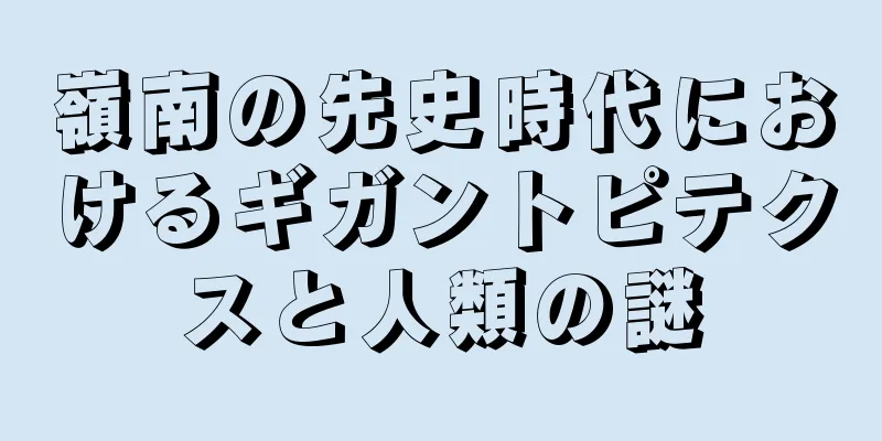 嶺南の先史時代におけるギガントピテクスと人類の謎