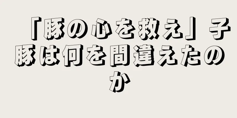 「豚の心を救え」子豚は何を間違えたのか