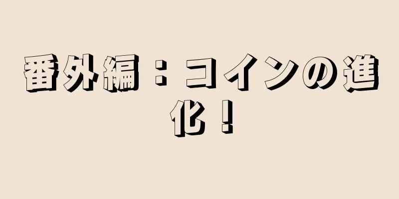 番外編：コインの進化！