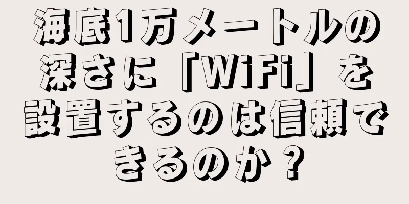 海底1万メートルの深さに「WiFi」を設置するのは信頼できるのか？