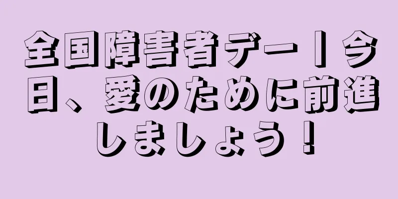 全国障害者デー丨今日、愛のために前進しましょう！