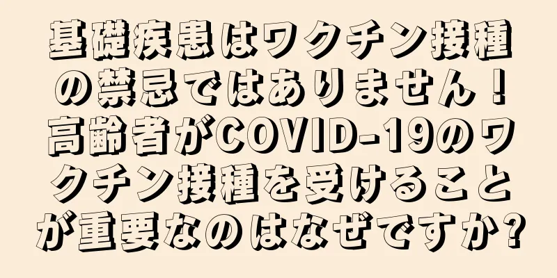 基礎疾患はワクチン接種の禁忌ではありません！高齢者がCOVID-19のワクチン接種を受けることが重要なのはなぜですか?