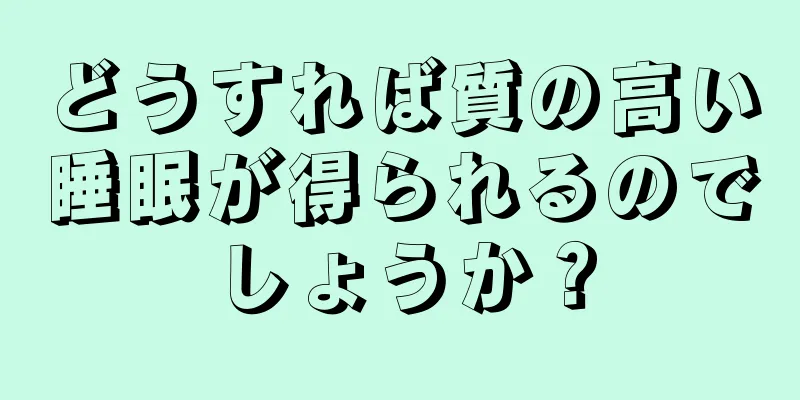 どうすれば質の高い睡眠が得られるのでしょうか？