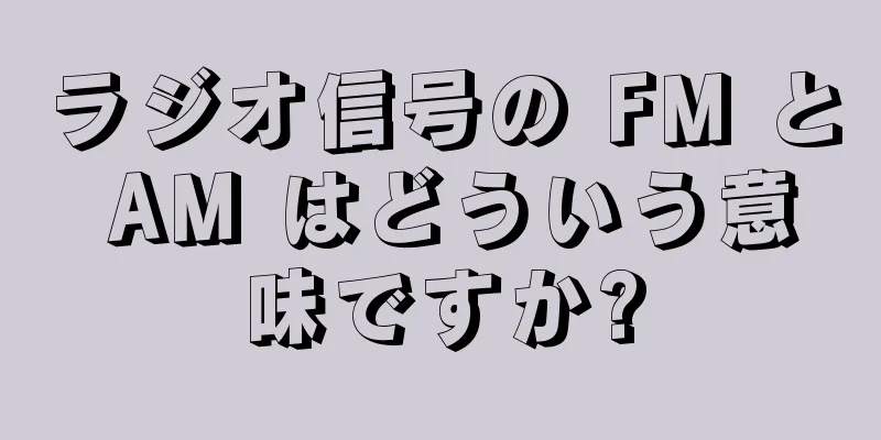 ラジオ信号の FM と AM はどういう意味ですか?