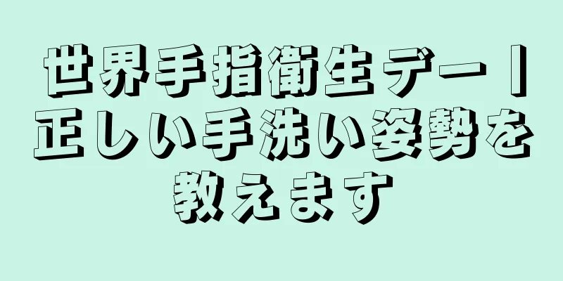 世界手指衛生デー丨正しい手洗い姿勢を教えます