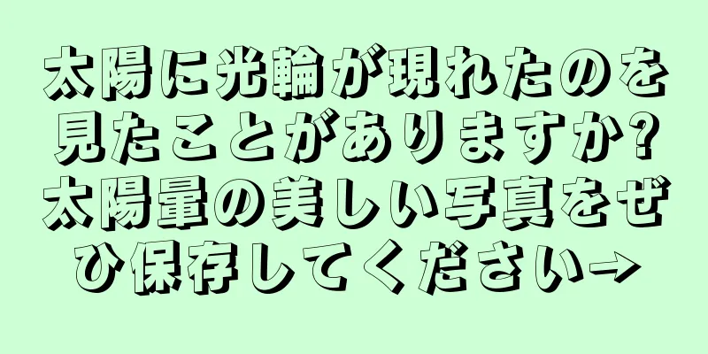 太陽に光輪が現れたのを見たことがありますか?太陽暈の美しい写真をぜひ保存してください→