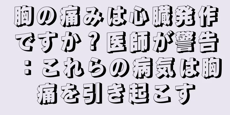 胸の痛みは心臓発作ですか？医師が警告：これらの病気は胸痛を引き起こす