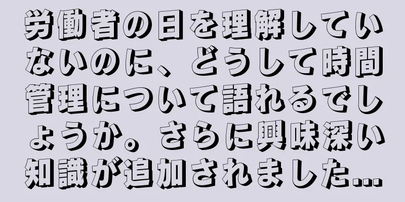 労働者の日を理解していないのに、どうして時間管理について語れるでしょうか。さらに興味深い知識が追加されました...