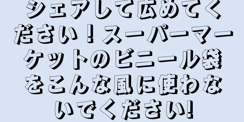 シェアして広めてください！スーパーマーケットのビニール袋をこんな風に使わないでください!