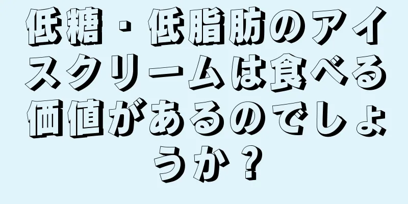 低糖・低脂肪のアイスクリームは食べる価値があるのでしょうか？