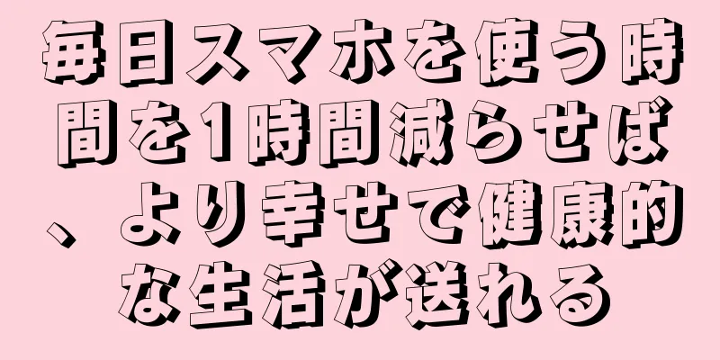 毎日スマホを使う時間を1時間減らせば、より幸せで健康的な生活が送れる