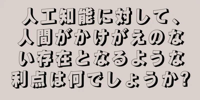 人工知能に対して、人間がかけがえのない存在となるような利点は何でしょうか?