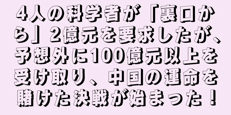 4人の科学者が「裏口から」2億元を要求したが、予想外に100億元以上を受け取り、中国の運命を賭けた決戦が始まった！