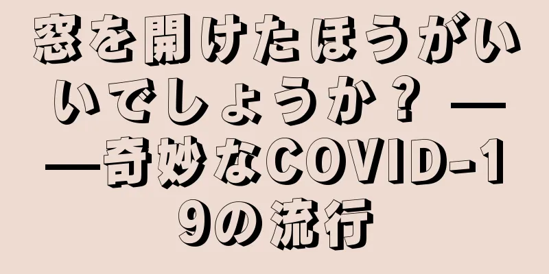 窓を開けたほうがいいでしょうか？ ——奇妙なCOVID-19の流行
