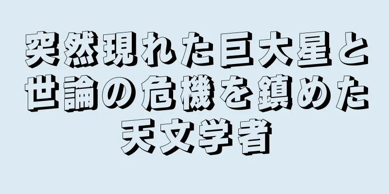 突然現れた巨大星と世論の危機を鎮めた天文学者
