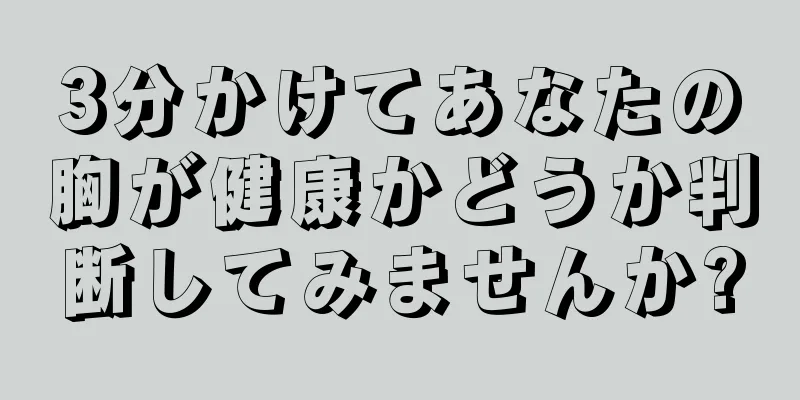 3分かけてあなたの胸が健康かどうか判断してみませんか?