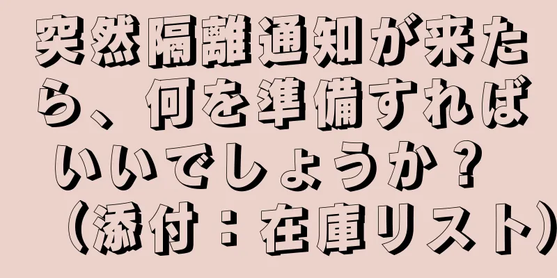 突然隔離通知が来たら、何を準備すればいいでしょうか？ （添付：在庫リスト）