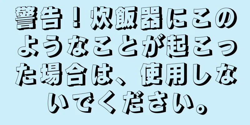 警告！炊飯器にこのようなことが起こった場合は、使用しないでください。