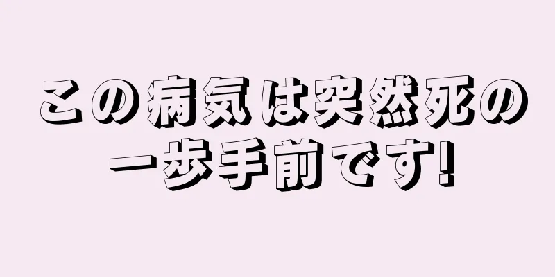 この病気は突然死の一歩手前です!