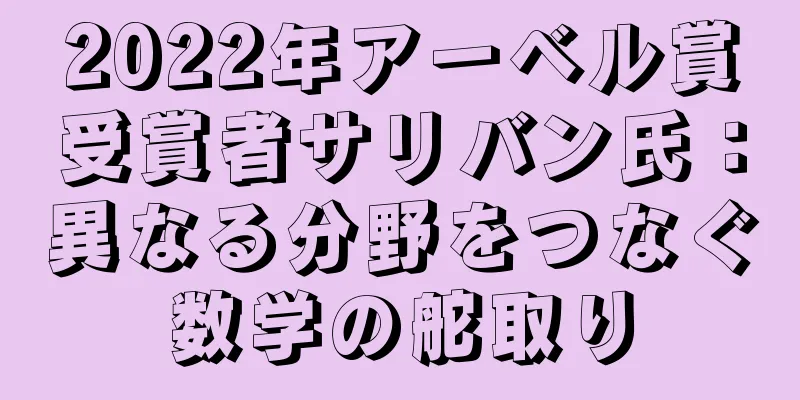 2022年アーベル賞受賞者サリバン氏：異なる分野をつなぐ数学の舵取り