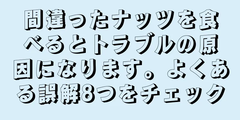 間違ったナッツを食べるとトラブルの原因になります。よくある誤解8つをチェック