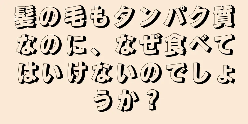 髪の毛もタンパク質なのに、なぜ食べてはいけないのでしょうか？