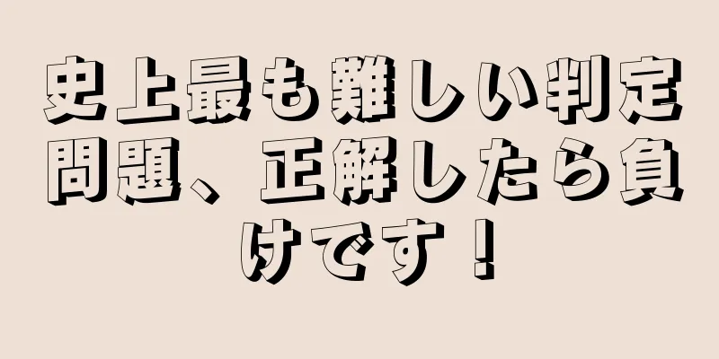 史上最も難しい判定問題、正解したら負けです！