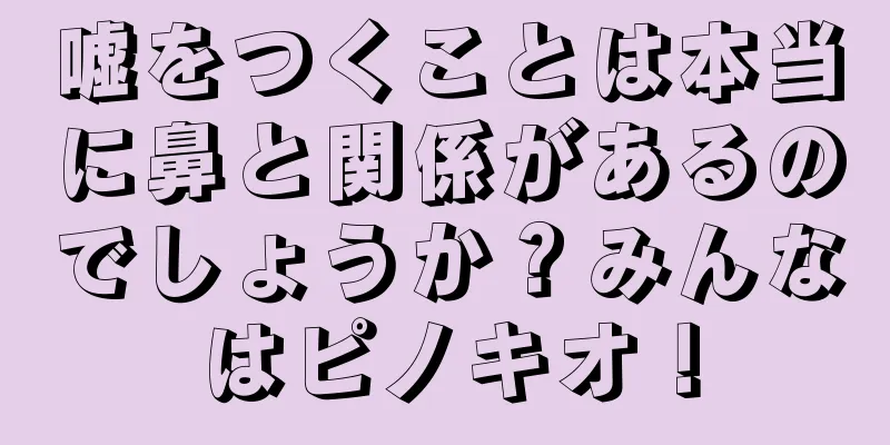 嘘をつくことは本当に鼻と関係があるのでしょうか？みんなはピノキオ！