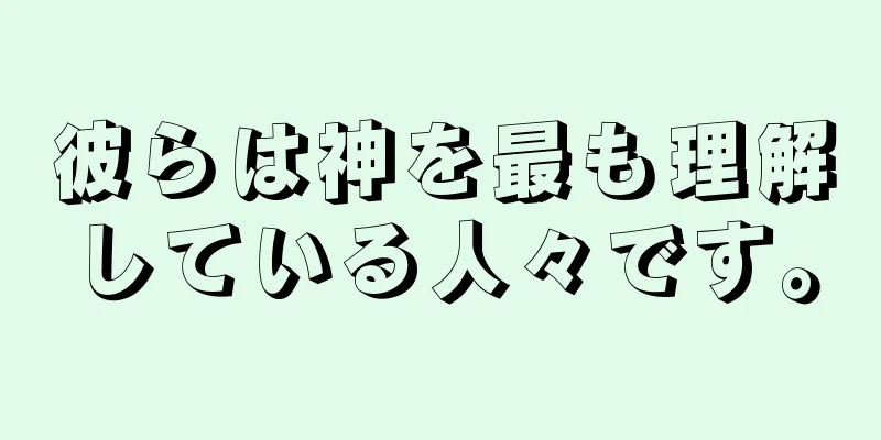彼らは神を最も理解している人々です。