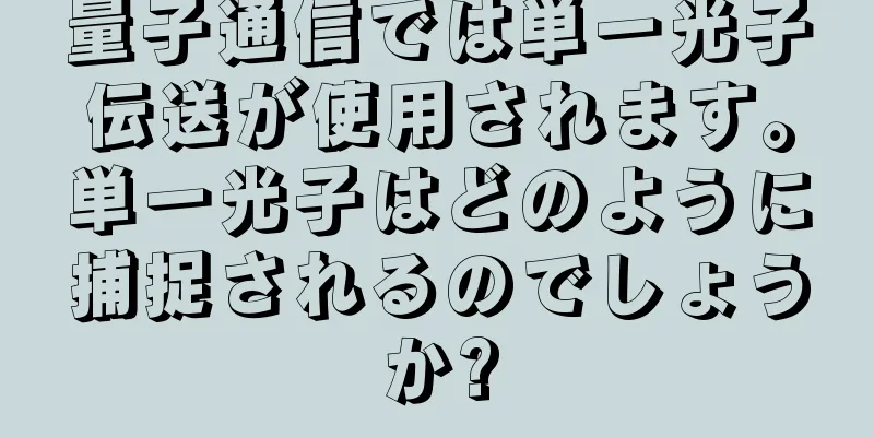 量子通信では単一光子伝送が使用されます。単一光子はどのように捕捉されるのでしょうか?