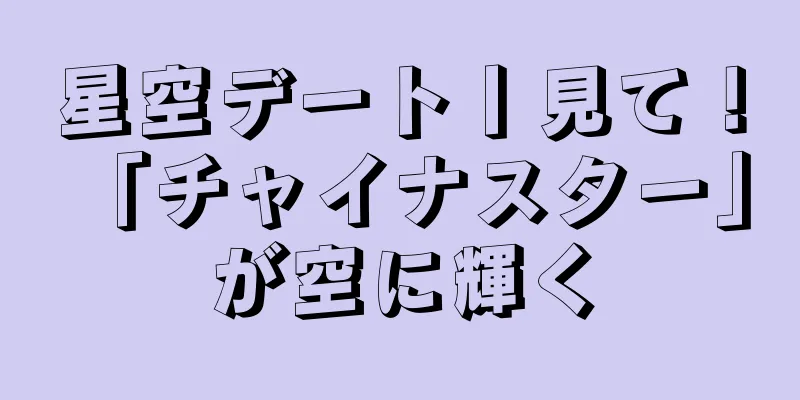 星空デート丨見て！ 「チャイナスター」が空に輝く