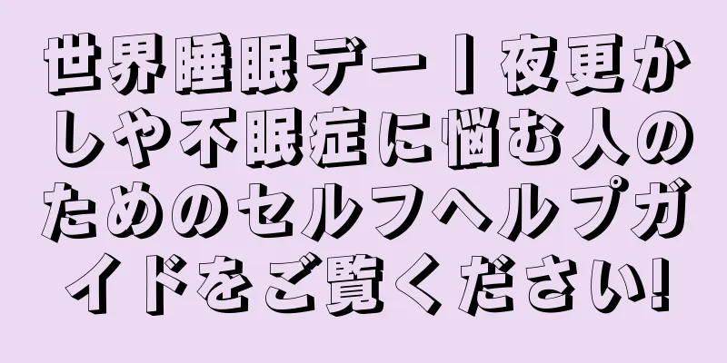 世界睡眠デー丨夜更かしや不眠症に悩む人のためのセルフヘルプガイドをご覧ください!
